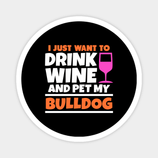 I just want to drink wine and pet my bulldog Magnet